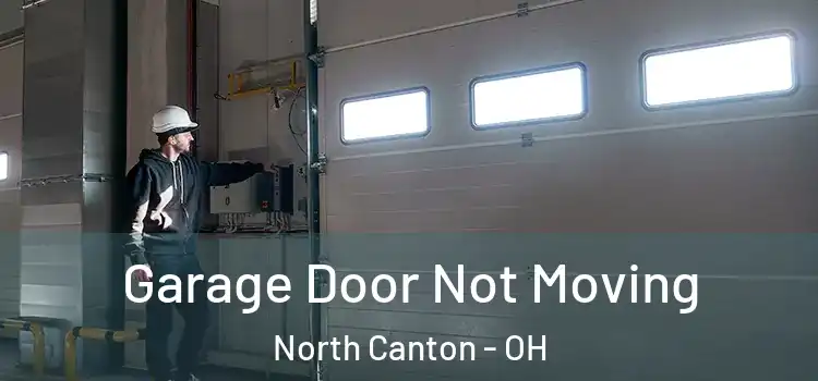 Garage Door Not Moving North Canton - OH